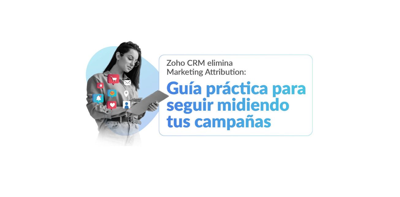 Zoho CRM elimina Marketing Attribution: Guía práctica para seguir midiendo tus campañas